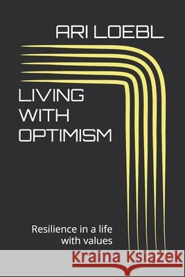 Living with Optimism: Resilience in a life with values Ari Loebl 9798325093593 Independently Published - książka