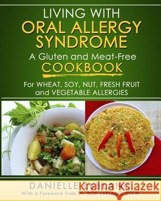 Living with Oral Allergy Syndrome: A Gluten and Meat-Free Cookbook for Wheat, Soy, Nut, Fresh Fruit and Vegetable Allergies Danielle LeBlanc Rod LeBlanc 9780992080204 La Venta West - książka