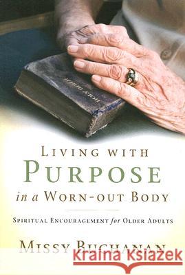 Living with Purpose in a Worn-out Body: Spiritual Encouragement for Older Adults Buchanan, Missy 9780835899420 Upper Room Ministries - książka