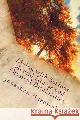 Living with Serious Mental Illness and Physical Disabilities Jonathan Harnisch 9781523445479 Createspace Independent Publishing Platform - książka
