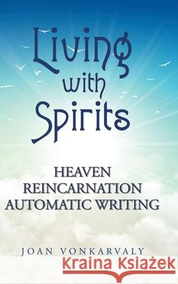 Living with Spirits: Heaven Reincarnation Automatic Writing Joan Vonkarvaly 9781728332697 Authorhouse - książka