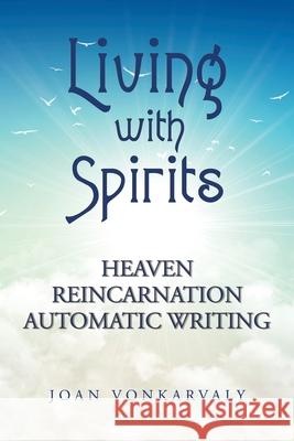 Living with Spirits: Heaven Reincarnation Automatic Writing Joan Vonkarvaly 9781728332710 Authorhouse - książka