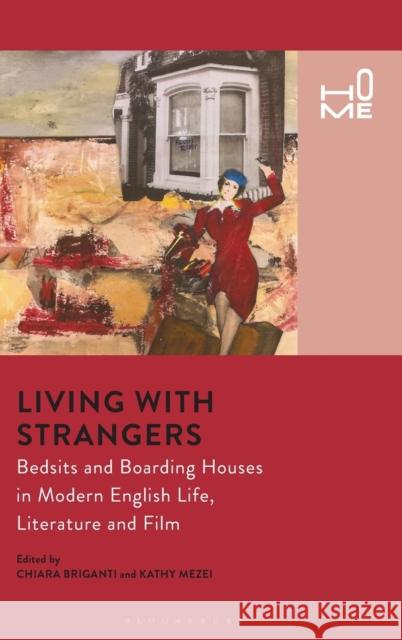 Living with Strangers: Bedsits and Boarding Houses in Modern English Life, Literature and Film Chiara Briganti Kathy Mezei Rosie Cox 9781350016521 Bloomsbury Academic - książka