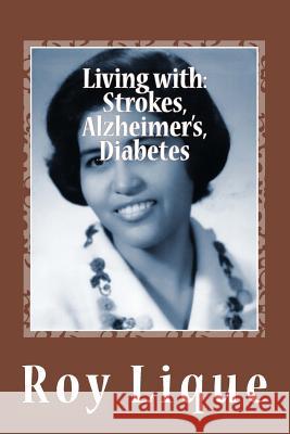 Living with Strokes, Alzheimer's, Diabetes Roy E. Lique Roy E. Lique Roy E. Lique 9781500463038 Createspace - książka