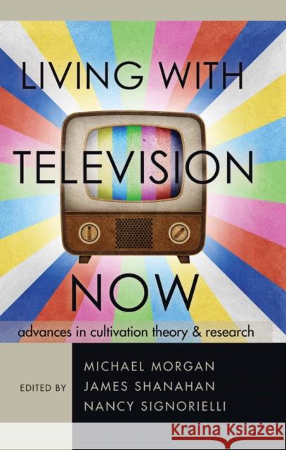 Living with Television Now: Advances in Cultivation Theory & Research Morgan, Michael 9781433113697 Peter Lang Publishing Inc - książka