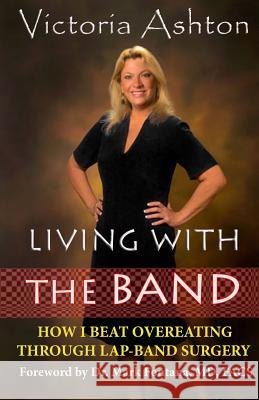 Living With The Band: How I Beat Overeating Through Lap-Band Surgery Ashton, Victoria 9781482529579 Createspace - książka