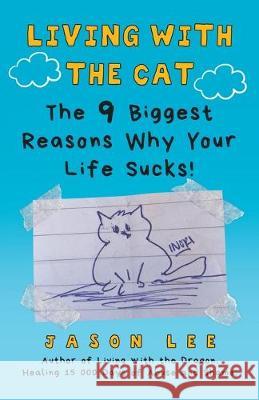 Living with the Cat: The 9 Biggest Reasons Why Your Life Sucks! Jason Lee 9780228817772 Tellwell Talent - książka