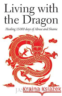 Living with the Dragon: Healing 15 000 days of Abuse and Shame Lee, Jason 9781773701707 Jason Lee - książka