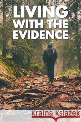 Living with the Evidence Thomas Q. King 9781524581824 Xlibris - książka