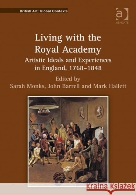 Living with the Royal Academy : Artistic Ideals and Experiences in England, 1768-1848 John Barrell Mark Hallett Sarah Monks 9781409403180 Ashgate Publishing Limited - książka