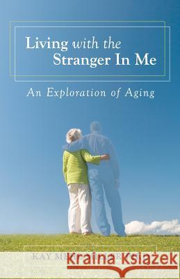 Living with the Stranger In Me: An Exploration of Aging Miller Ph. D., Kay Mehl 9781463556884 Createspace - książka