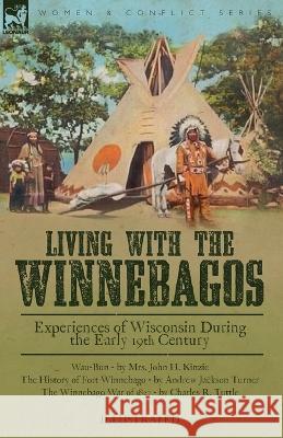 Living With the Winnebagos: Experiences of Wisconsin During the Early 19th Century John H. Kinzie Andrew Jackson Turner Charles R. Tuttle 9781915234872 Leonaur Ltd - książka