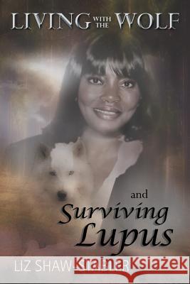 Living with the Wolf and Surviving Lupus Liz Shaw-Stabler 9781453504543 Xlibris Corporation - książka