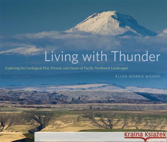 Living with Thunder: Exploring the Geologic Past, Present, and Future of Pacific Northwest Landscapes Ellen Morris Bishop 9780870717482 Oregon State University Press - książka