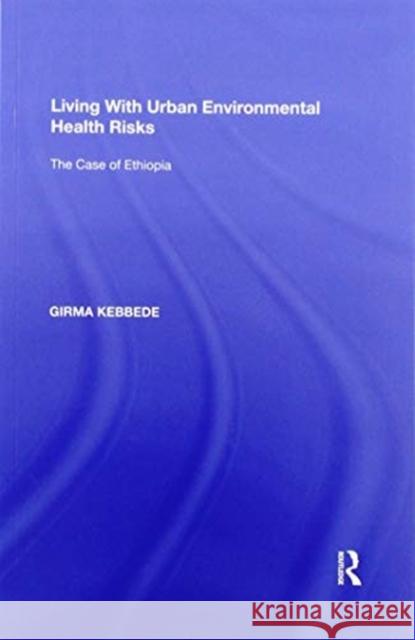 Living with Urban Environmental Health Risks: The Case of Ethiopia Girma Kebbede 9781138358348 Routledge - książka