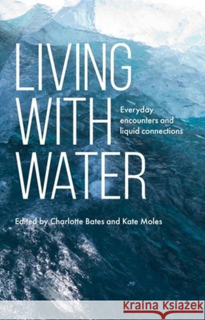 Living with Water: Everyday Encounters and Liquid Connections Bates, Charlotte 9781526161727 Manchester University Press - książka