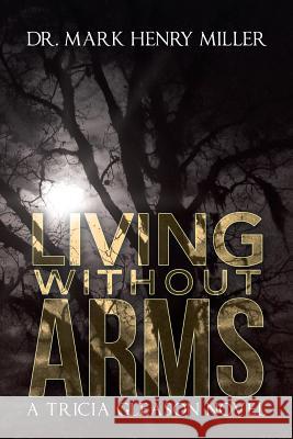 Living Without Arms: A Tricia Gleason Novel Mark Henry Miller 9781546240600 Authorhouse - książka