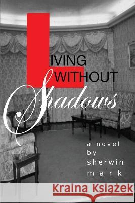 Living Without Shadows Sherwin Mark 9781977258793 Outskirts Press - książka