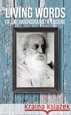 Living Words of Sri Rabindranath Tagore Banerjee, Ajoy Kumar 9781481761260 Authorhouse - książka