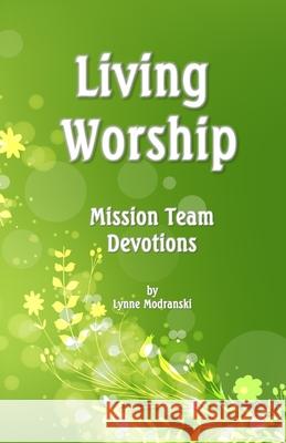 Living Worship: Mission Team Devotions Lynne Modranski 9781977545381 Createspace Independent Publishing Platform - książka