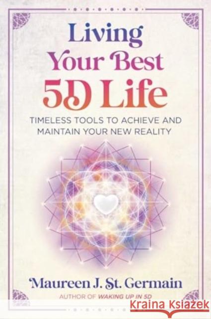 Living Your Best 5D Life: Timeless Tools to Achieve and Maintain Your New Reality Maureen J. St. Germain 9781591435310 Bear & Company - książka