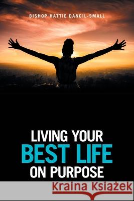 Living Your Best Life on Purpose Bishop Hattie Dancil-Small 9781665511582 AuthorHouse - książka