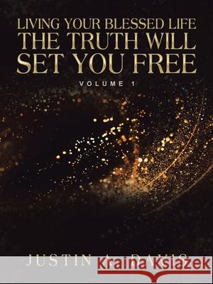 Living Your Blessed Life the Truth Will Set You Free: Volume 1 Justin A Davis 9781728350950 Authorhouse - książka