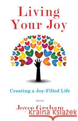 Living Your Joy: Creating A Joy-Filled Life Graham, Joyce 9780985827922 Graham New Vision, LLC - książka