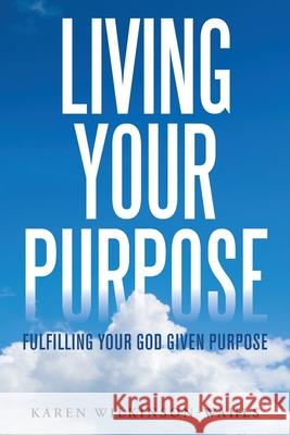 Living Your Purpose: Fulfilling Your God Given Purpose Karen Wilkinson-Wahls 9781665505901 Authorhouse - książka