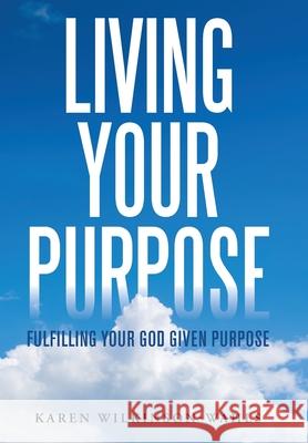 Living Your Purpose: Fulfilling Your God Given Purpose Karen Wilkinson-Wahls 9781665505918 Authorhouse - książka