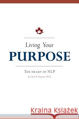 Living Your Purpose: The Heart of NLP Linda R Ferguson 9781460214565 FriesenPress - książka