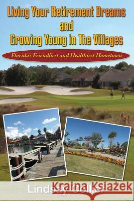 Living Your Retirement Dreams and Growing Young in The Villages: Florida's Friendliest and Healthiest Hometown Collier, Lindsay E. 9781505481730 Createspace Independent Publishing Platform - książka