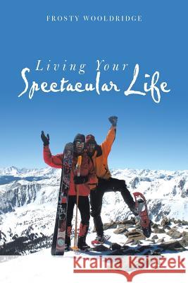 Living Your Spectacular Life Frosty Wooldridge 9781524671549 Authorhouse - książka