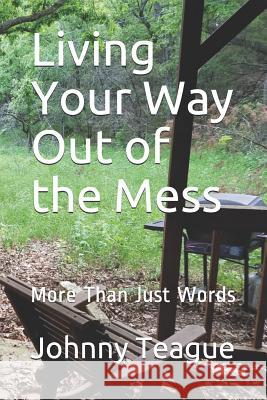 Living Your Way Out of the Mess: More Than Just Words Johnny Mark Teague 9781798963388 Independently Published - książka