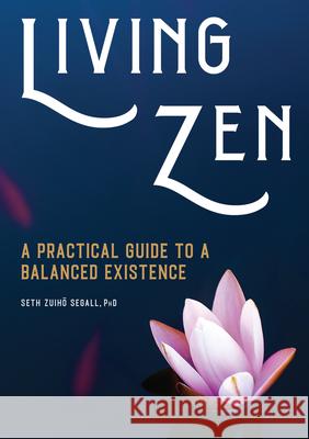 Living Zen: A Practical Guide to a Balanced Existence Seth Robert, PhD Segall 9781646115839 Rockridge Press - książka