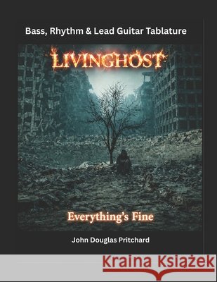 Livinghost - Everything's Fine: Bass, Rhythm & Lead Guitar Tablature Pritchard, John Douglas 9798184347035 Independently Published - książka