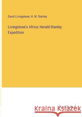 Livingstone's Africa; Herald-Stanley Expedition David Livingstone H M Stanley  9783382801502 Anatiposi Verlag - książka