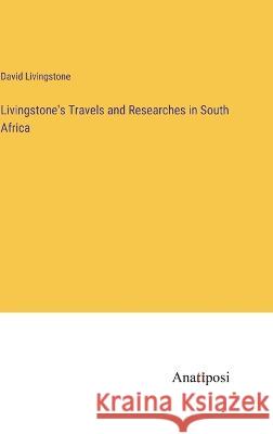 Livingstone's Travels and Researches in South Africa David Livingstone   9783382314330 Anatiposi Verlag - książka
