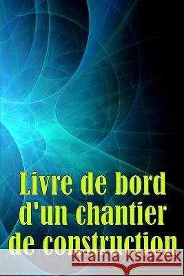 Livre de bord d'un chantier de construction: Suivi quotidien des chantiers de construction pour enregistrer la main-d'oeuvre, les taches, les horaires, les rapports quotidiens de construction et bien  Mireille Kaplan   9783986083427 Renette Wagner - książka