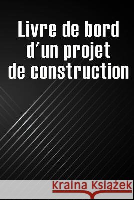 Livre de bord d'un projet de construction: Cadeau pour le contremaitre afin de conserver les calendriers d'enregistrement, les activites quotidiennes, l'equipement, les preoccupations de securite Thecle Boffrand   9783986089900 Xenia Onopko - książka