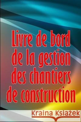 Livre de bord de la gestion des chantiers de construction: Cadeau pour le contremaitre afin de conserver les calendriers d'enregistrement, les activites quotidiennes, l'equipement, les preoccupations  Olivia Picard   9783986089566 Rasmus Cristensen - książka