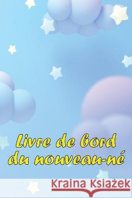 Livre de bord du nouveau-ne: Un cadeau incroyable pour une nouvelle famille Livre de bord des 120 premiers jours du bebe, journal des repas, du sommeil et des excrements du bebe, tableau de suivi de l Gabrielle Lemoine   9783986089429 Bricht Sigursson - książka