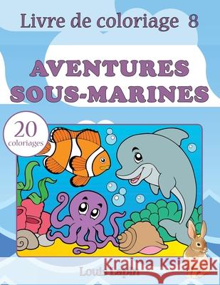 Livre de coloriage aventures sous-marines: 20 coloriages Lapin, Louis 9781544182193 Createspace Independent Publishing Platform - książka