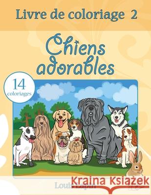 Livre de coloriage chiens adorables: 14 coloriages Lapin, Louis 9781544181196 Createspace Independent Publishing Platform - książka