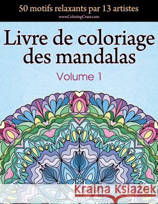 Livre de coloriage des mandalas: 50 motifs relaxants par 13 artistes, coloration de présence attentive pour les adultes, volume 1 Coloringcraze 9781719211291 Createspace Independent Publishing Platform - książka