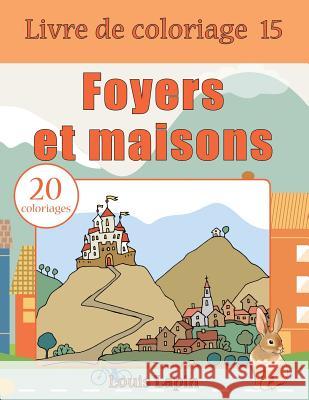 Livre de coloriage foyers et maisons: 20 coloriages Lapin, Louis 9781544182599 Createspace Independent Publishing Platform - książka