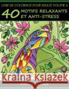 Livre de coloriage pour adulte Volume 6: 40 motifs relaxants et anti-stress, Série de livre de coloriage pour adulte par ColoringCraze Coloringcraze 9781530914883 Createspace Independent Publishing Platform