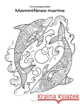 Livre de coloriage pour adultes Mammifères marins 1 Nick Snels 9781533421517 Createspace Independent Publishing Platform - książka