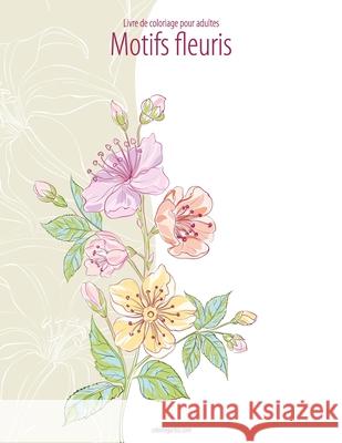 Livre de coloriage pour adultes Motifs fleuris 1 Nick Snels 9781530639427 Createspace Independent Publishing Platform - książka