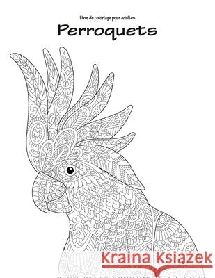 Livre de coloriage pour adultes Perroquets 1 Nick Snels 9781533422484 Createspace Independent Publishing Platform - książka